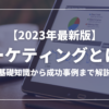 【2023年最新版】マーケティングとは？基礎知識から成功事例まで解説