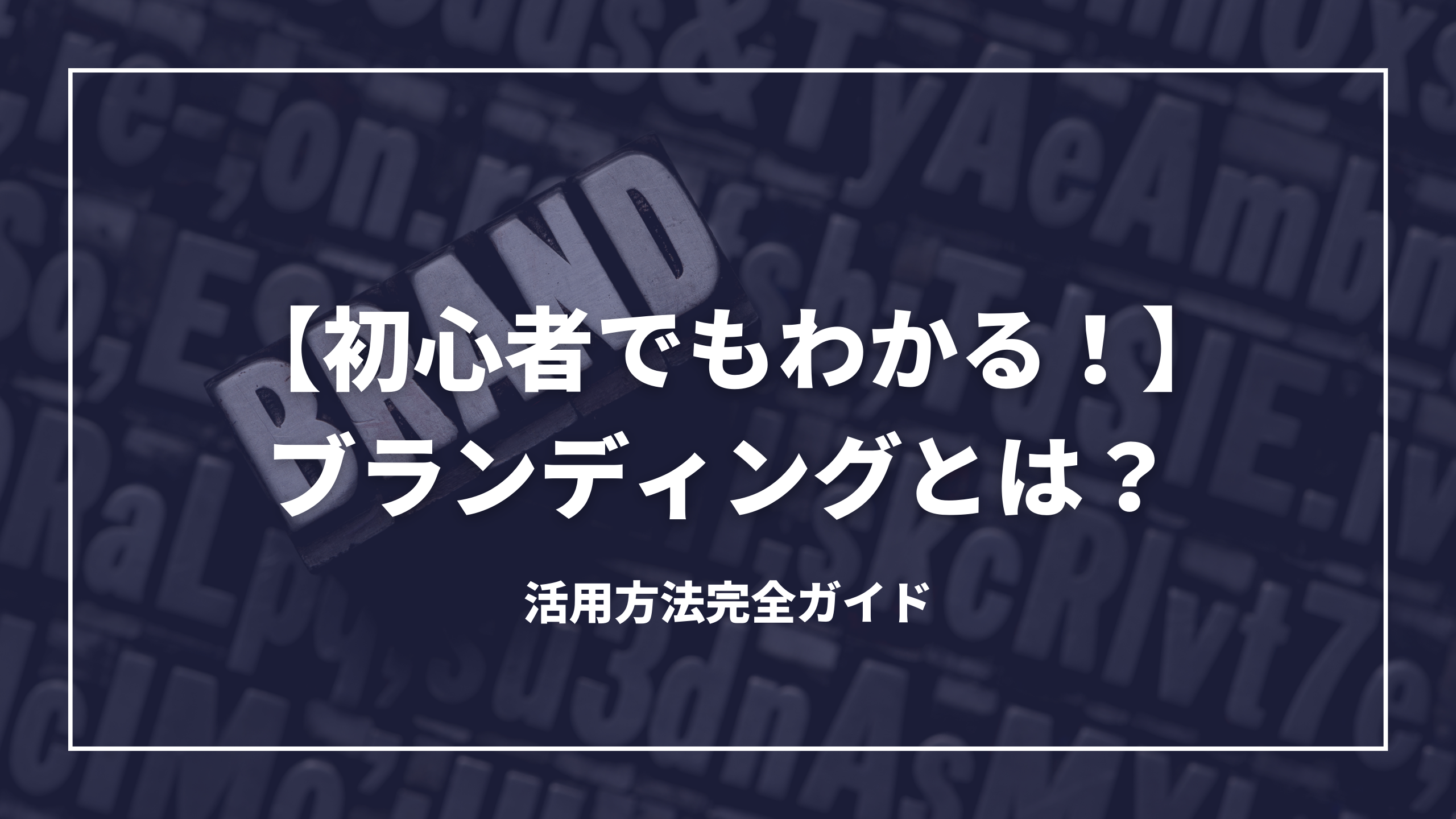 【初心者でもわかる！】ブランディングとは？活用方法完全ガイド