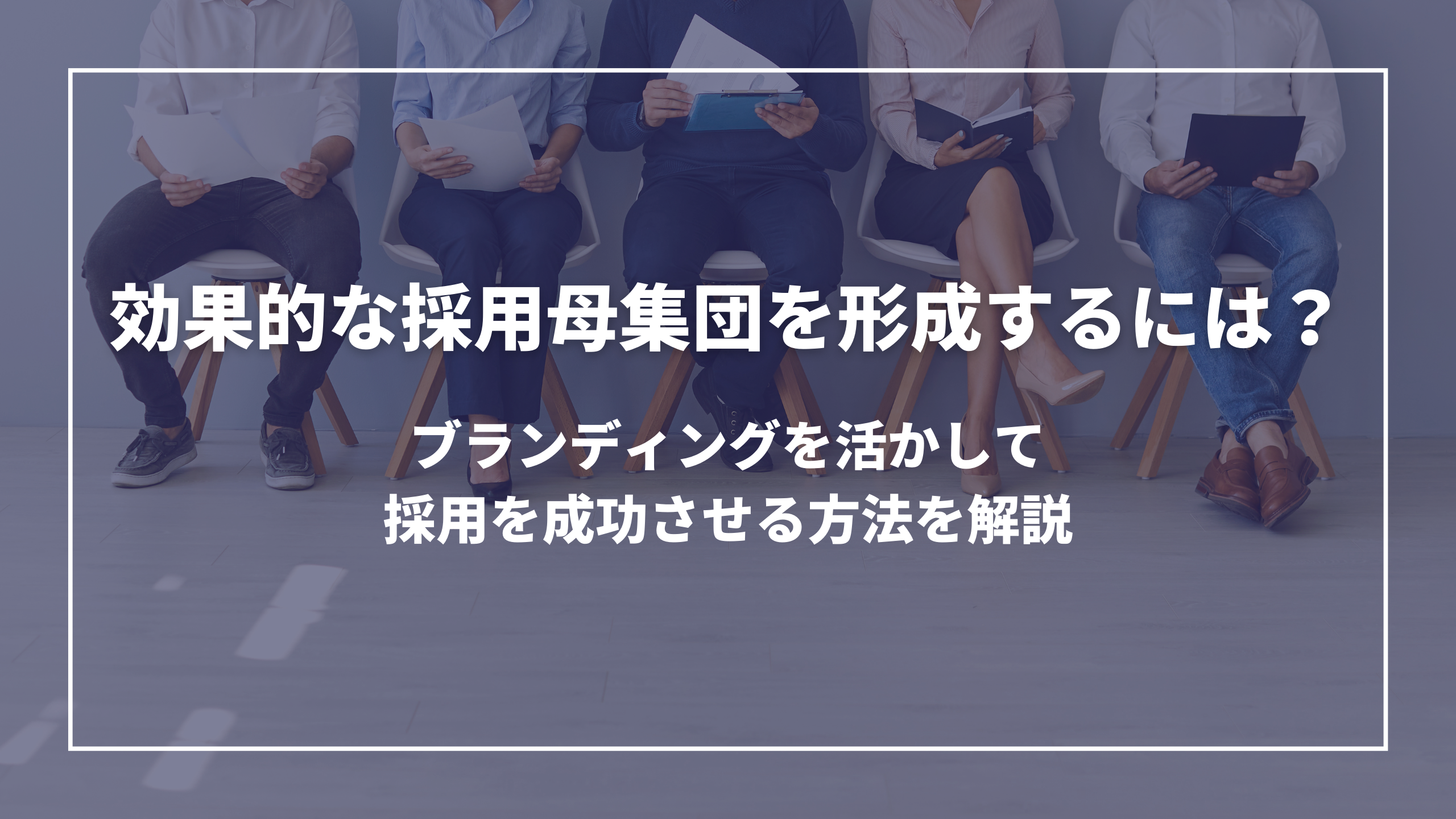 効果的な採用母集団を形成するには？ブランディングを活かして採用を成功させる方法を解説