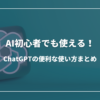 AI初心者でも使える！ChatGPTの便利な使い方まとめ