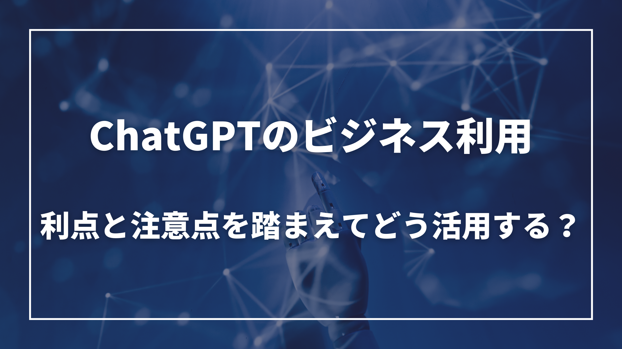 ChatGPTのビジネス利用：利点と注意点を踏まえてどう活用する？