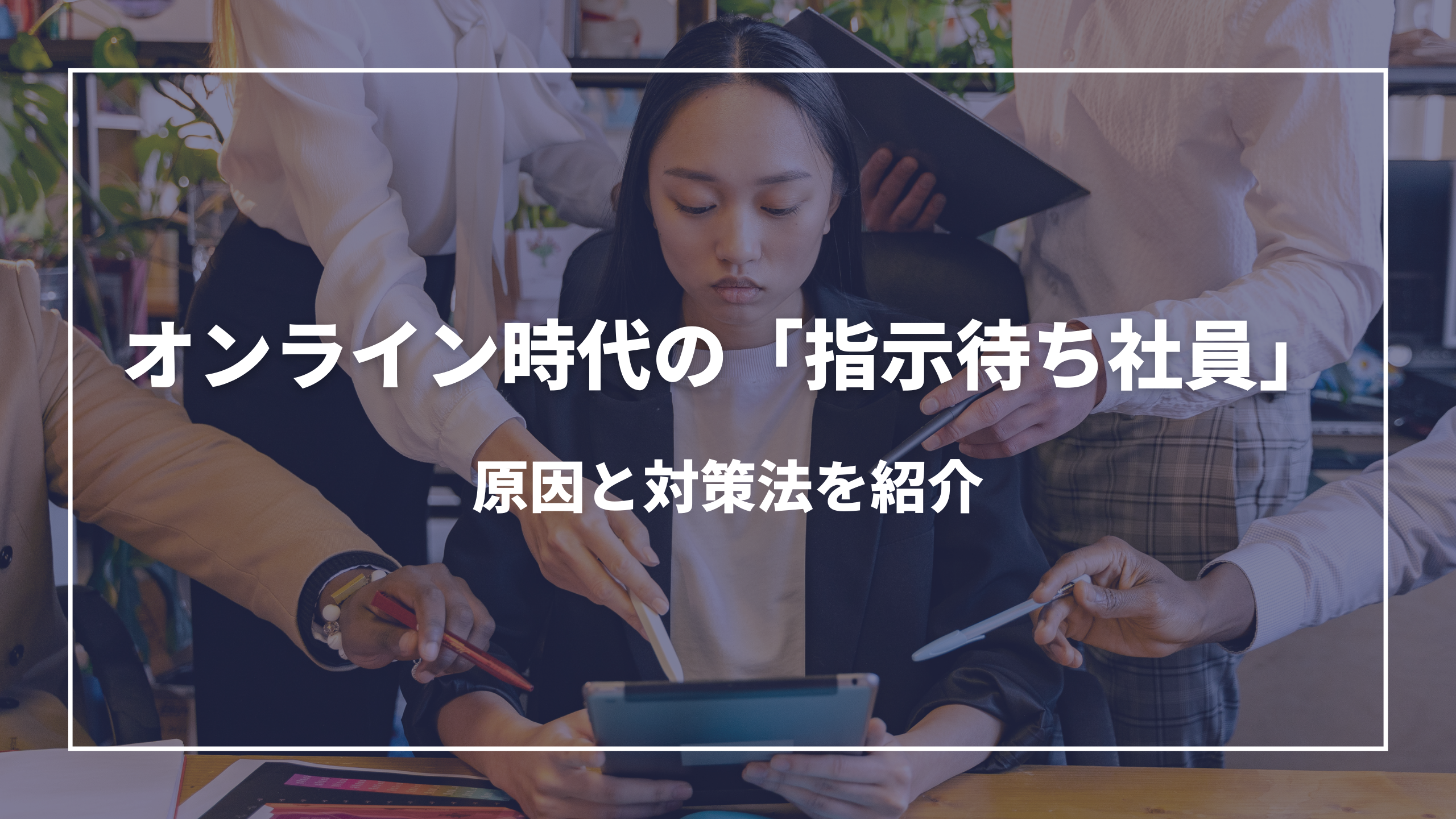 オンライン時代の「指示待ち社員」問題：その原因と対策法を紹介