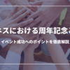 ビジネスにおける周年記念とは？：イベント成功へのポイントを徹底解説